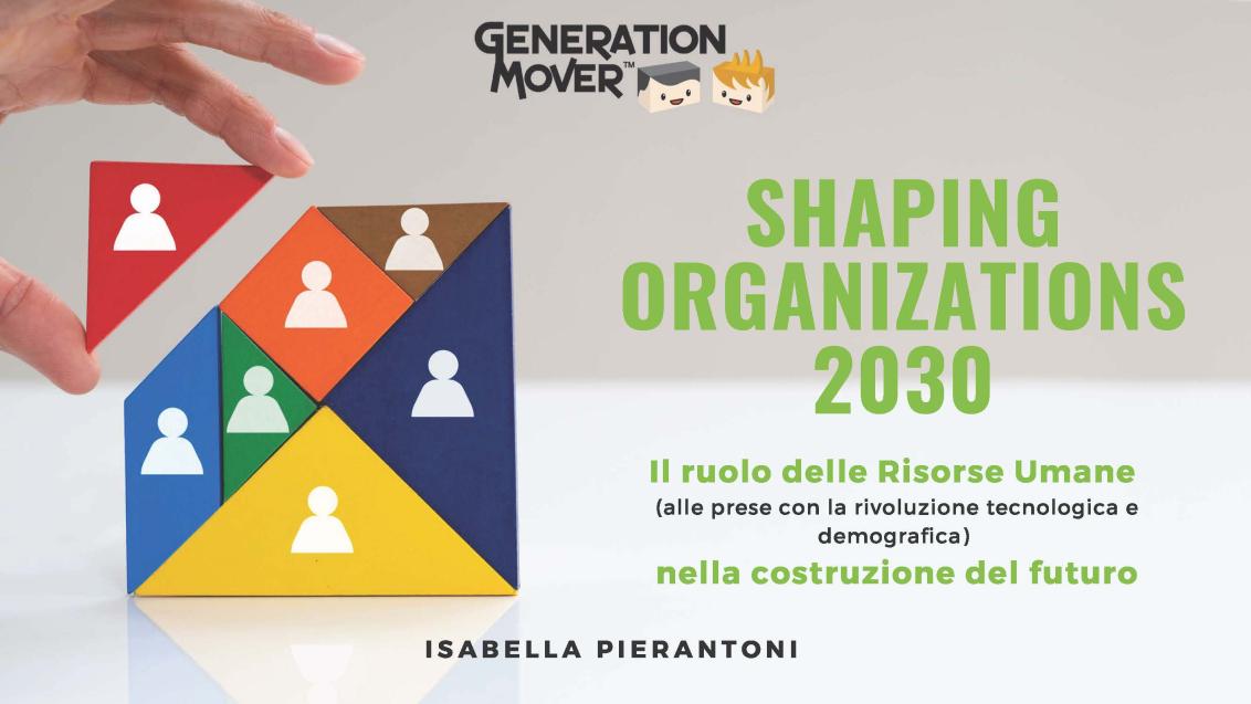 Shaping Organizations 2030. Il ruolo delle Risorse Umane (alle prese con la rivoluzione tecnologica e demografica) nella costruzione del futuro
